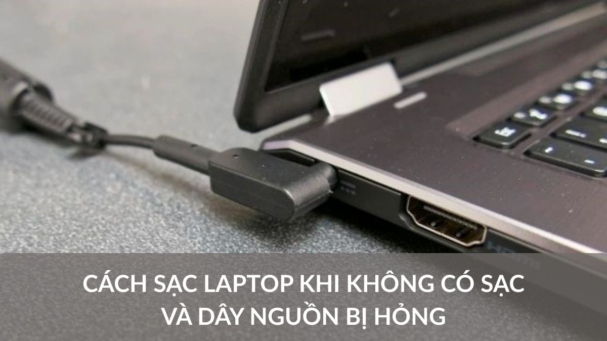 Cách sạc laptop khi không có sạc và dây nguồn bị hỏng